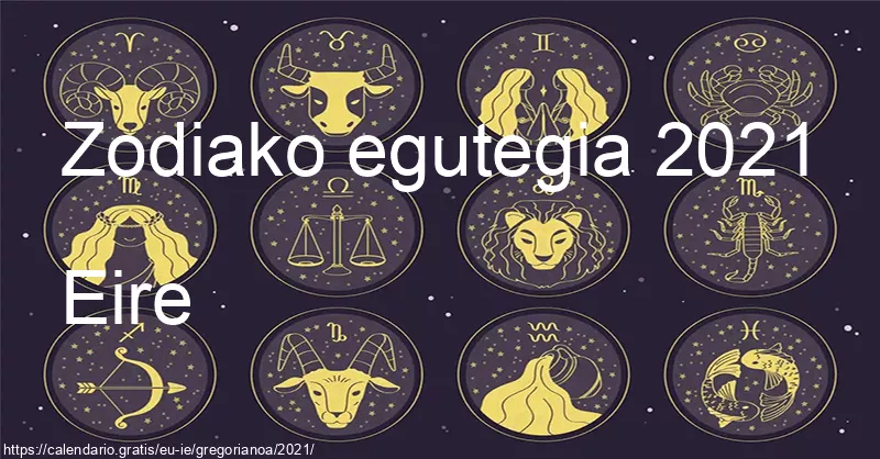 2021ko zodiako zeinuen egutegia (Eire) 2021ko zodiako zeinuen egutegia (Eire)