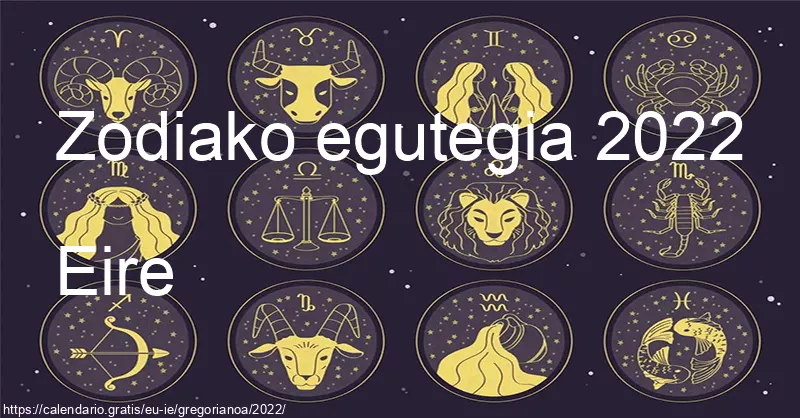 2022ko zodiako zeinuen egutegia (Eire) 2022ko zodiako zeinuen egutegia (Eire)