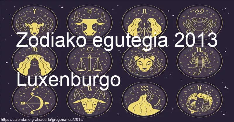 2013ko zodiako zeinuen egutegia (Luxenburgo) 2013ko zodiako zeinuen egutegia (Luxenburgo)