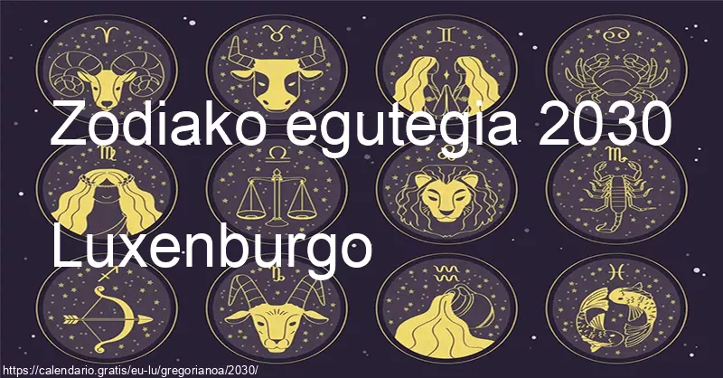 2030ko zodiako zeinuen egutegia (Luxenburgo) 2030ko zodiako zeinuen egutegia (Luxenburgo)