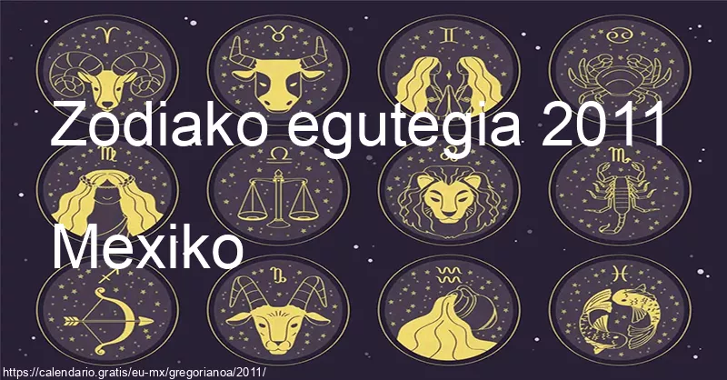 2011ko zodiako zeinuen egutegia (Mexiko) 2011ko zodiako zeinuen egutegia (Mexiko)