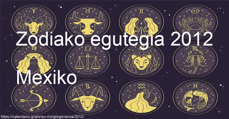 2012ko zodiako zeinuen egutegia (Mexiko) 2012ko zodiako zeinuen egutegia (Mexiko)