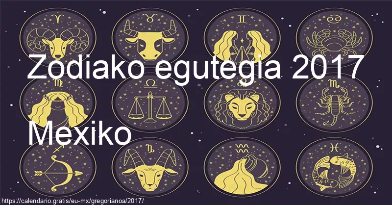 2017ko zodiako zeinuen egutegia (Mexiko) 2017ko zodiako zeinuen egutegia (Mexiko)