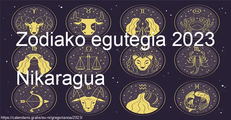 2023ko zodiako zeinuen egutegia (Nikaragua) 2023ko zodiako zeinuen egutegia (Nikaragua)